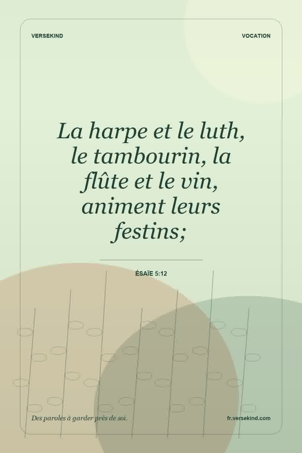 La harpe et le luth, le tambourin, la flûte et le vin, animent leurs festins; — Ésaïe 5:12