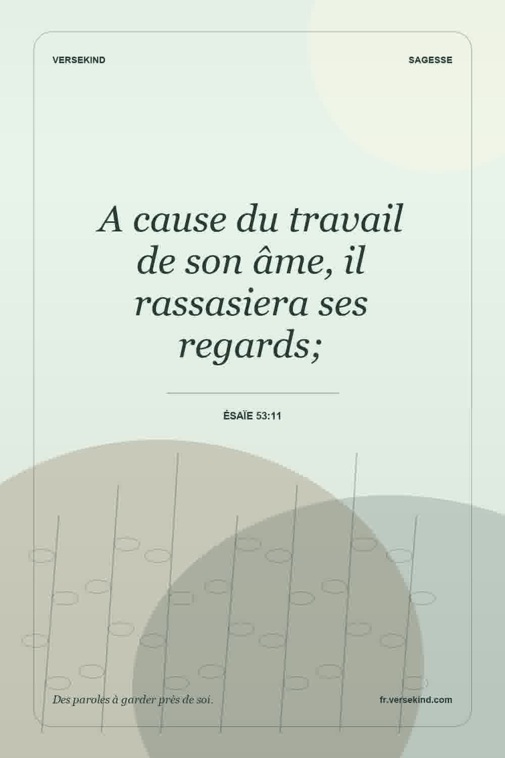 A cause du travail de son âme, il rassasiera ses regards; — Ésaïe 53:11