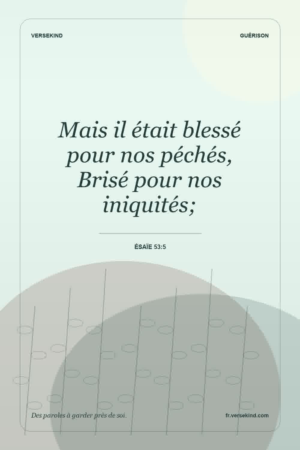 Mais il était blessé pour nos péchés, Brisé pour nos iniquités; — Ésaïe 53:5
