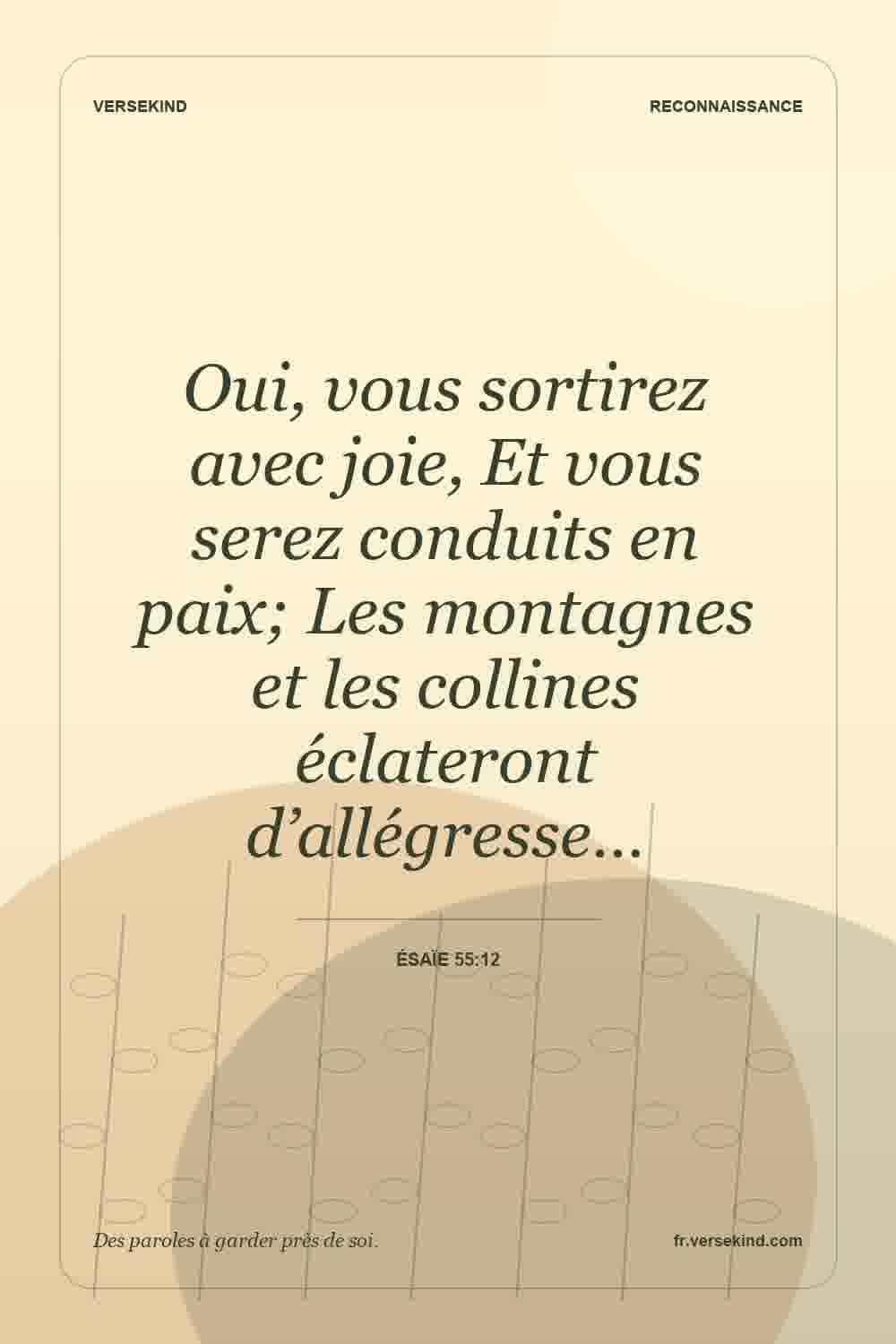 Oui, vous sortirez avec joie, Et vous serez conduits en paix; Les montagnes et les collines éclateront d’allégresse… — Ésaïe 55:12