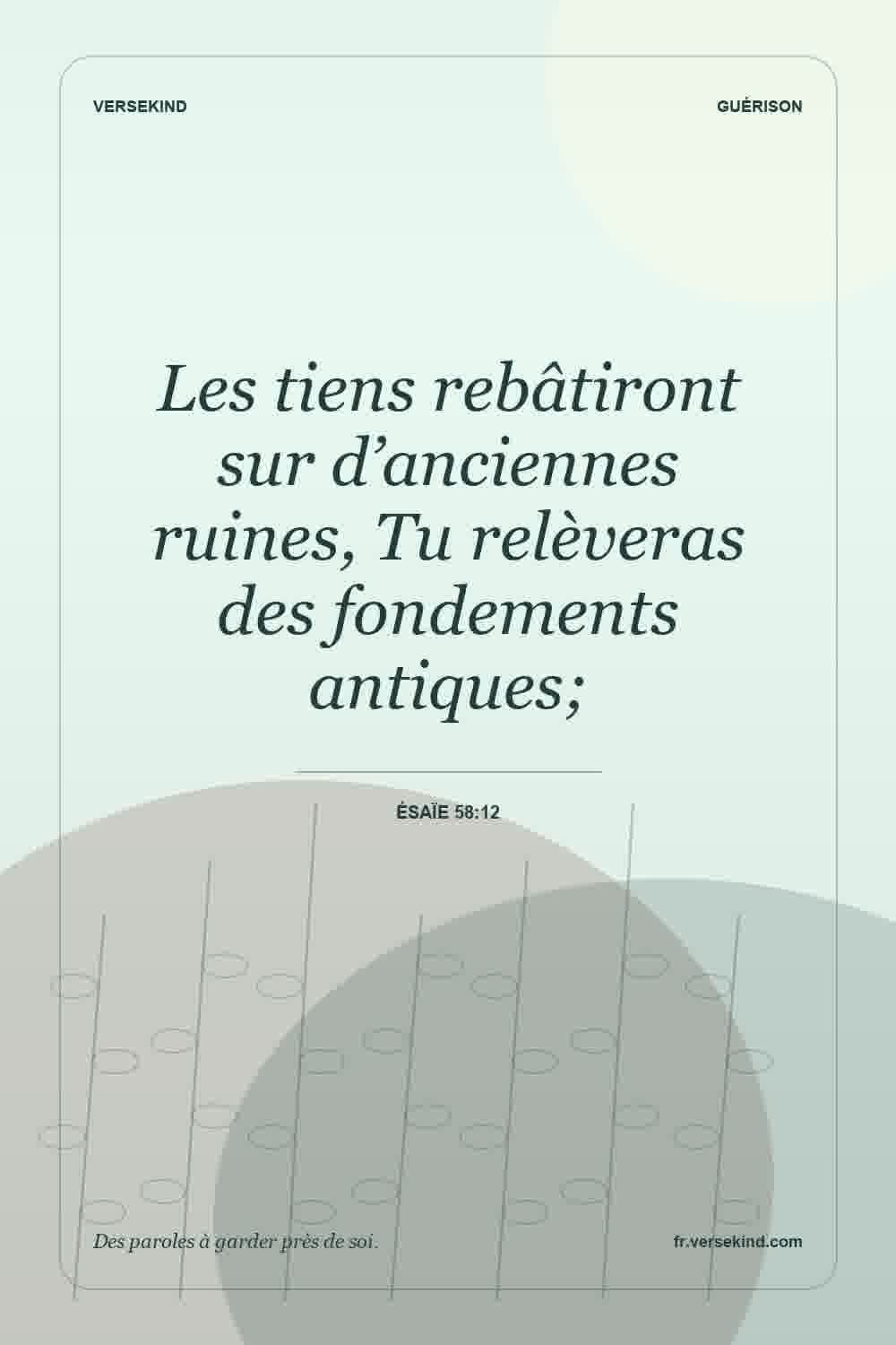 Les tiens rebâtiront sur d’anciennes ruines, Tu relèveras des fondements antiques; — Ésaïe 58:12