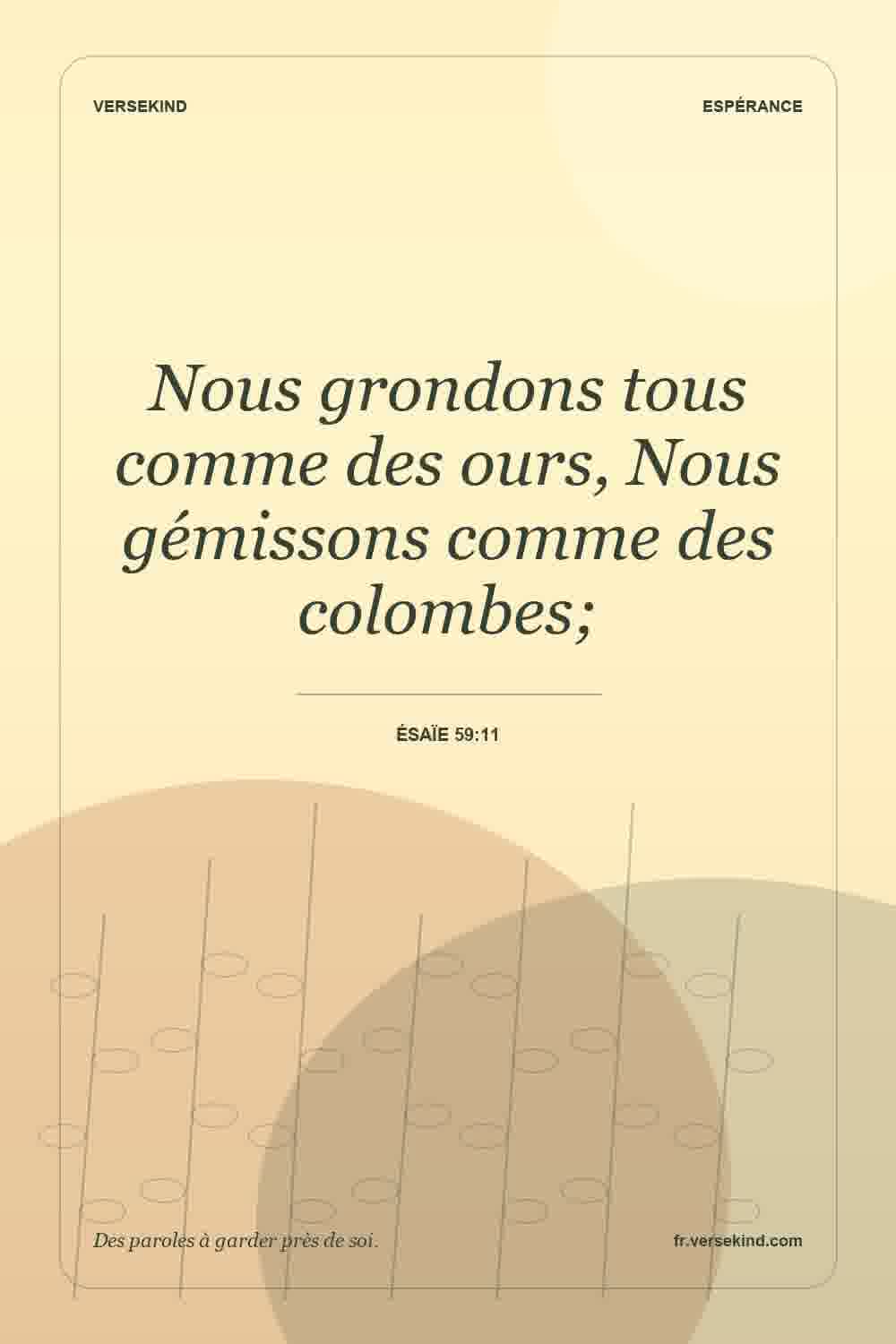 Nous grondons tous comme des ours, Nous gémissons comme des colombes; — Ésaïe 59:11