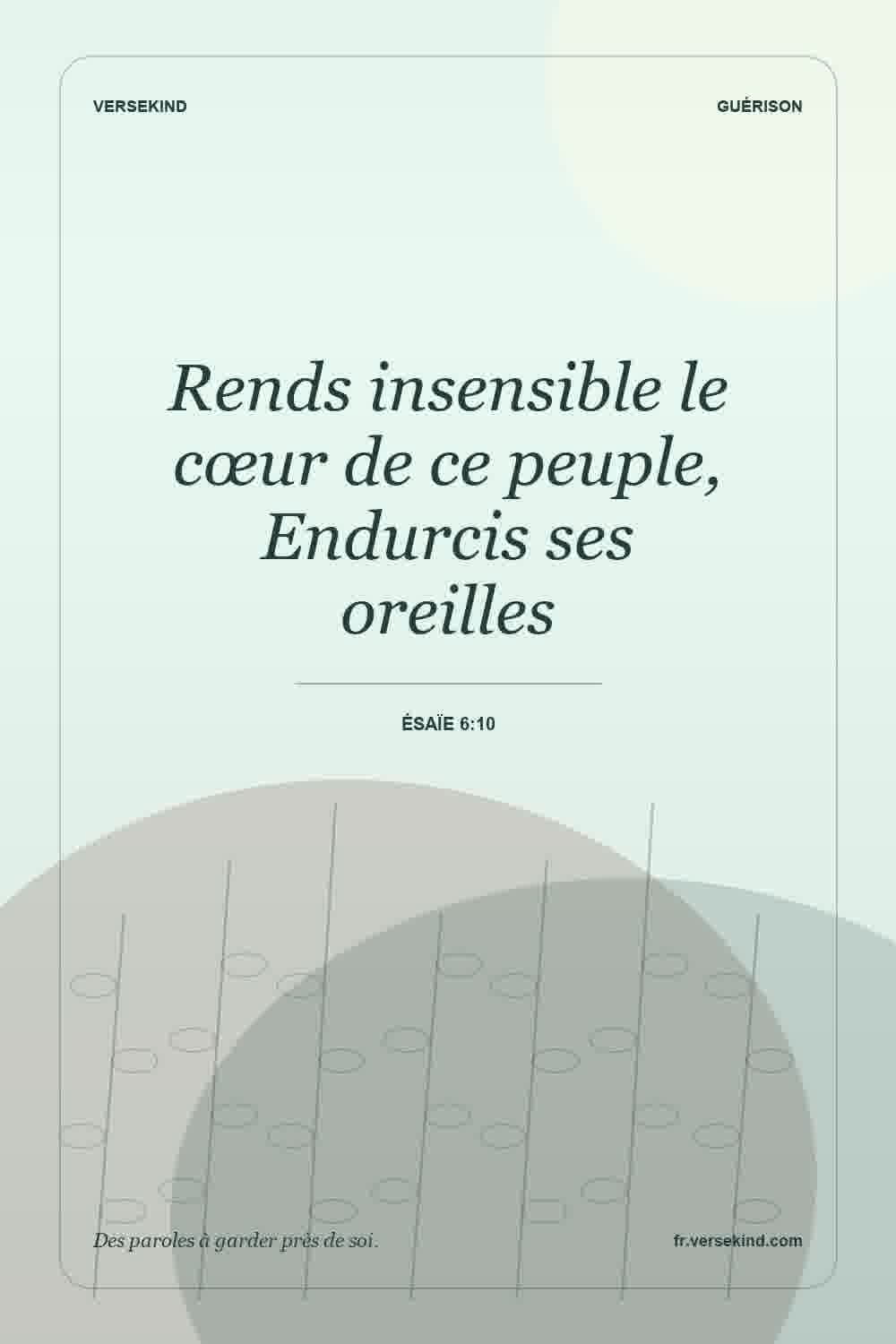 Rends insensible le cœur de ce peuple, Endurcis ses oreilles — Ésaïe 6:10