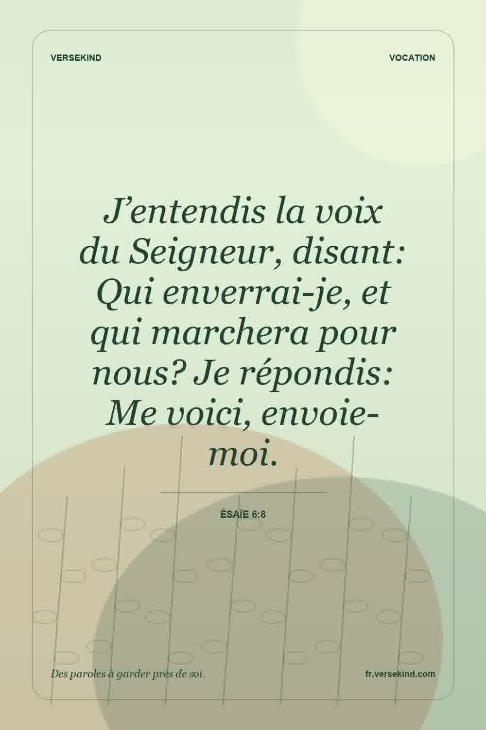 J’entendis la voix du Seigneur, disant: Qui enverrai-je, et qui marchera pour nous? Je répondis: Me voici, envoie-moi. — Ésaïe 6:8