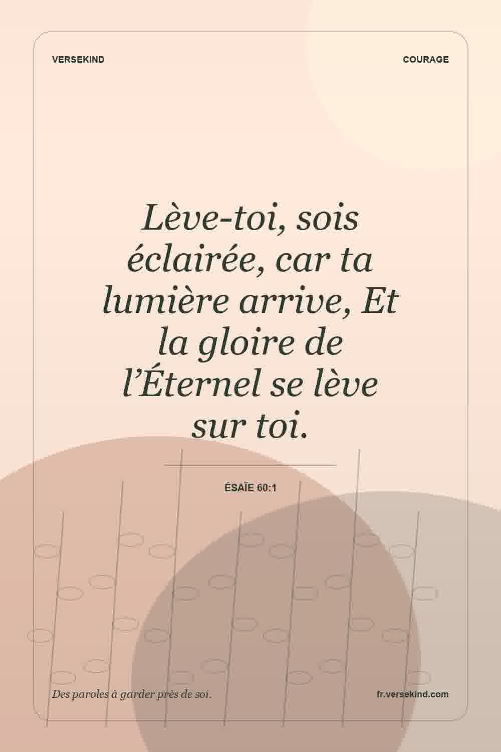 Lève-toi, sois éclairée, car ta lumière arrive, Et la gloire de l’Éternel se lève sur toi. — Ésaïe 60:1