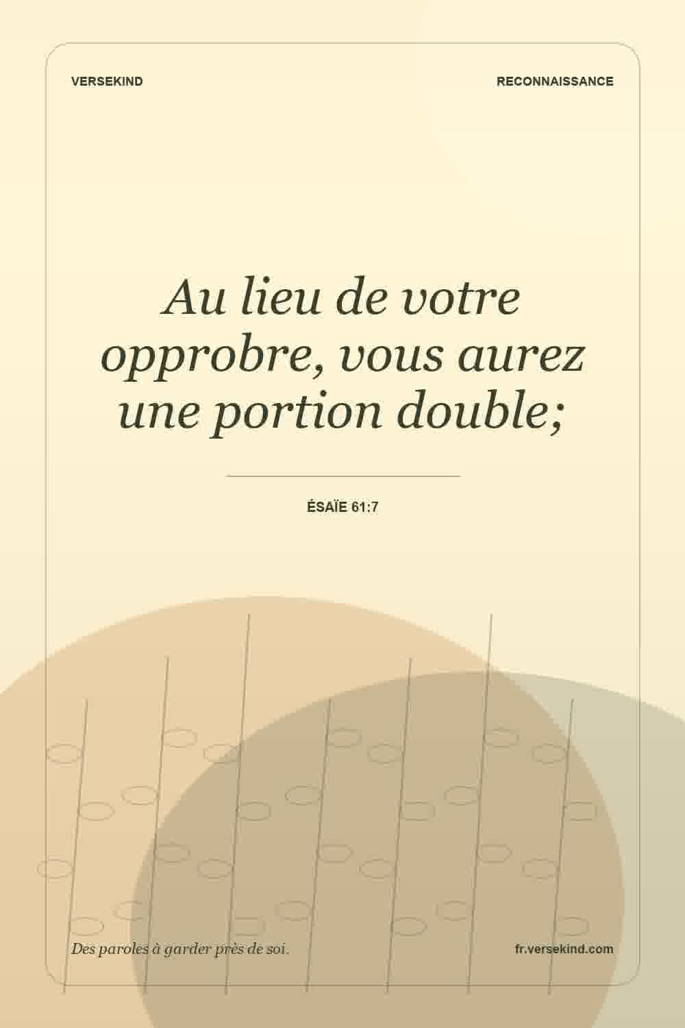 Au lieu de votre opprobre, vous aurez une portion double; — Ésaïe 61:7