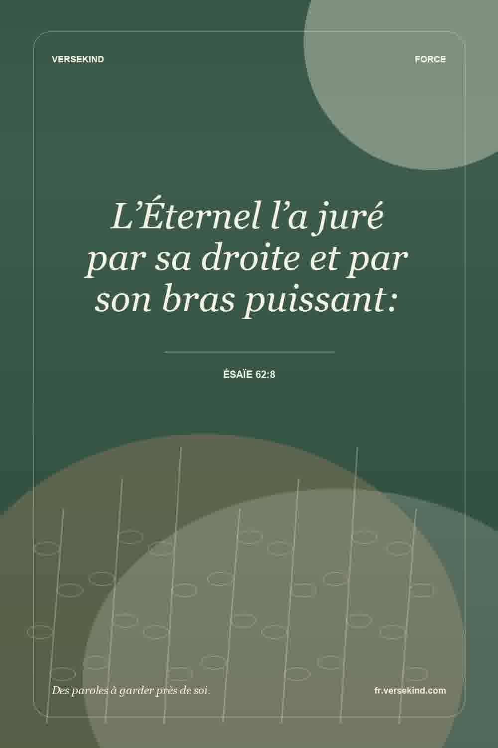 L’Éternel l’a juré par sa droite et par son bras puissant: — Ésaïe 62:8