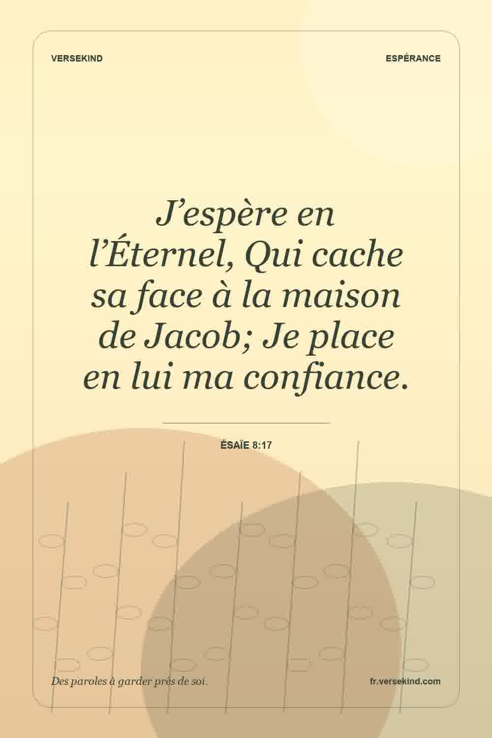 J’espère en l’Éternel, Qui cache sa face à la maison de Jacob; Je place en lui ma confiance. — Ésaïe 8:17