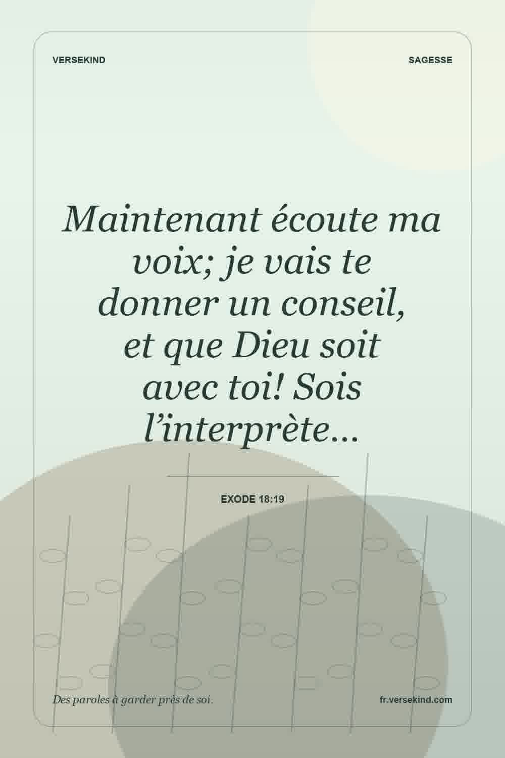 Maintenant écoute ma voix; je vais te donner un conseil, et que Dieu soit avec toi! Sois l’interprète… — Exode 18:19