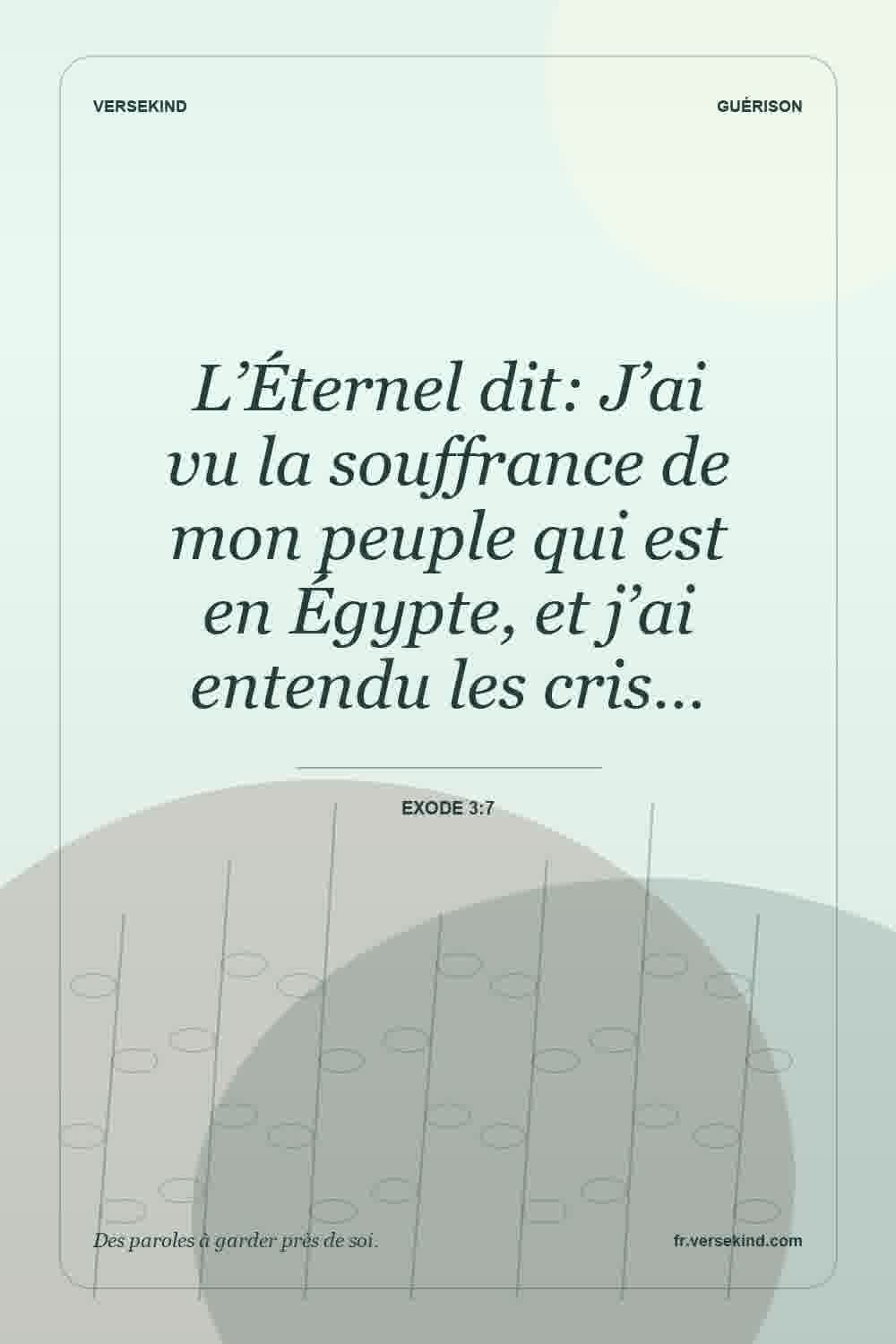 L’Éternel dit: J’ai vu la souffrance de mon peuple qui est en Égypte, et j’ai entendu les cris… — Exode 3:7