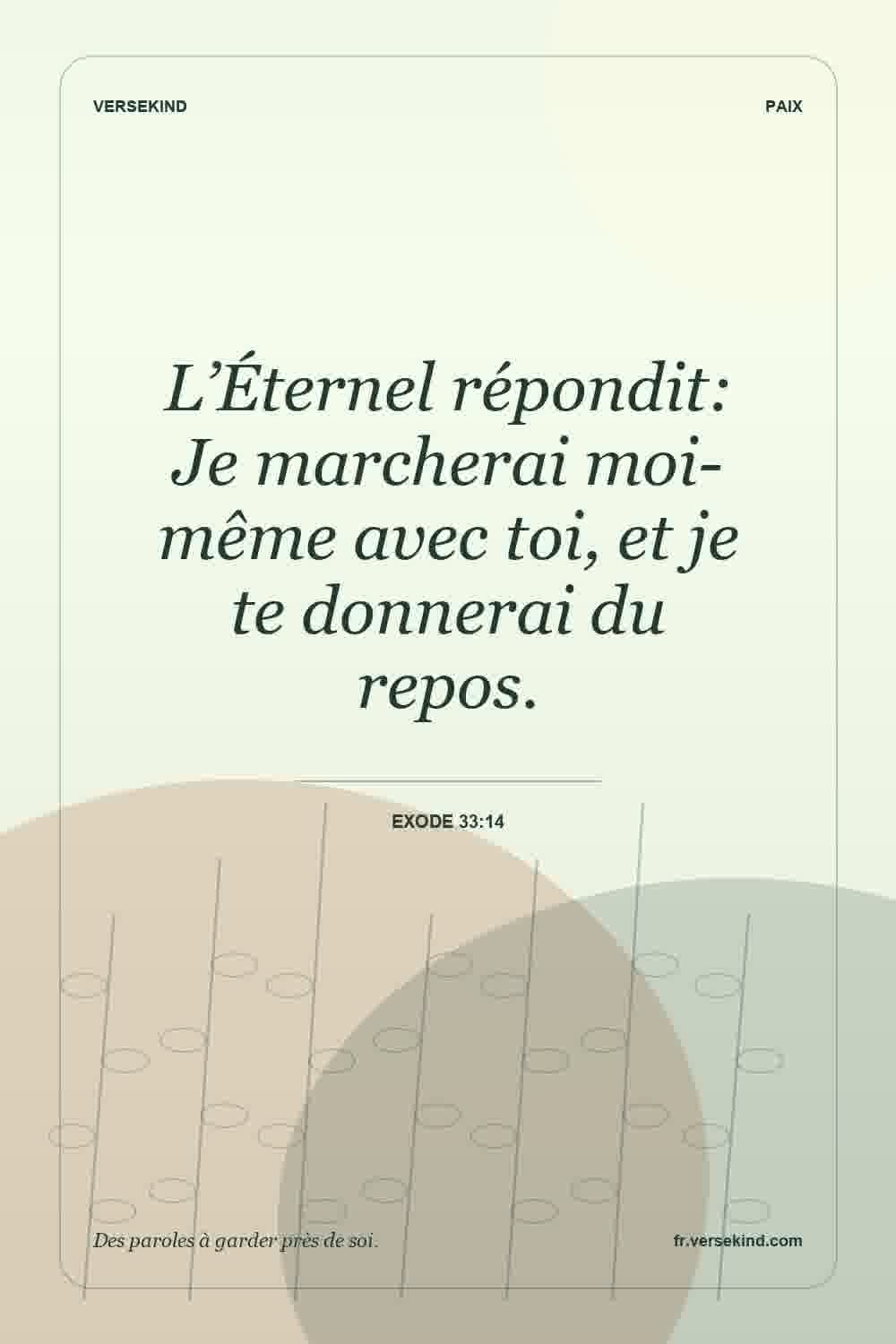 L’Éternel répondit: Je marcherai moi-même avec toi, et je te donnerai du repos. — Exode 33:14