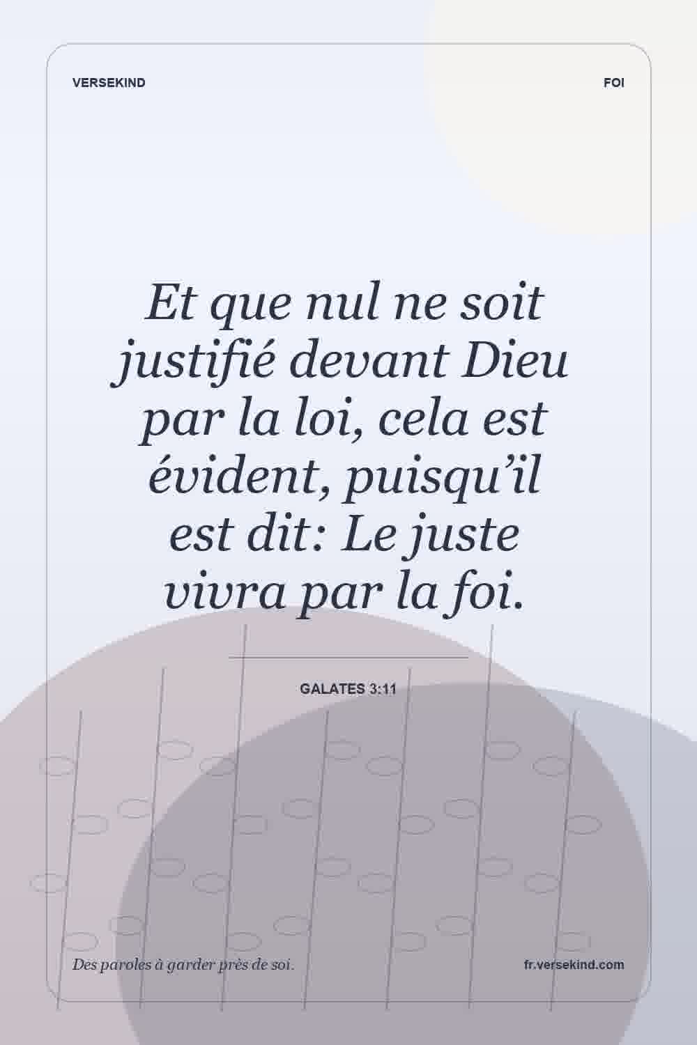 Et que nul ne soit justifié devant Dieu par la loi, cela est évident, puisqu’il est dit: Le juste vivra par la foi. — Galates 3:11
