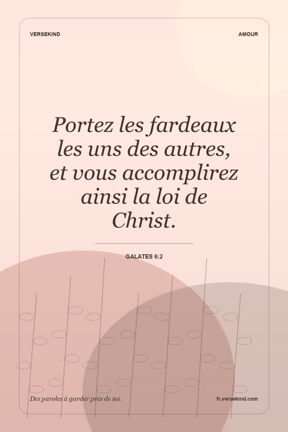 Portez les fardeaux les uns des autres, et vous accomplirez ainsi la loi de Christ. — Galates 6:2