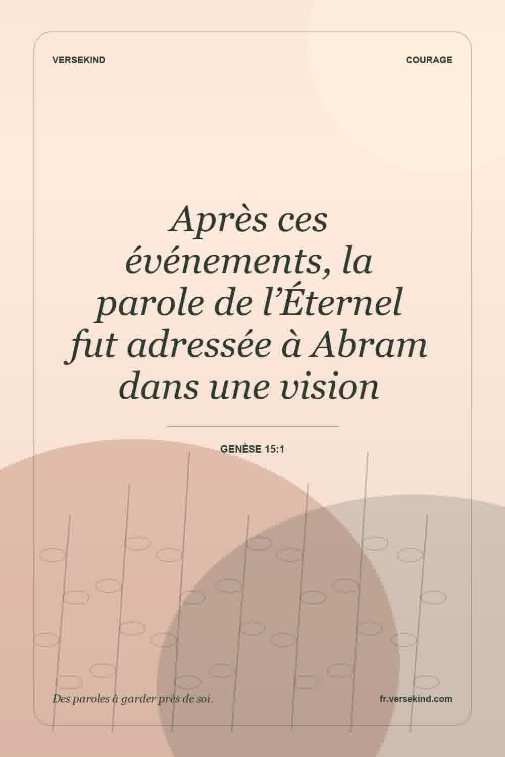 Après ces événements, la parole de l’Éternel fut adressée à Abram dans une vision — Genèse 15:1