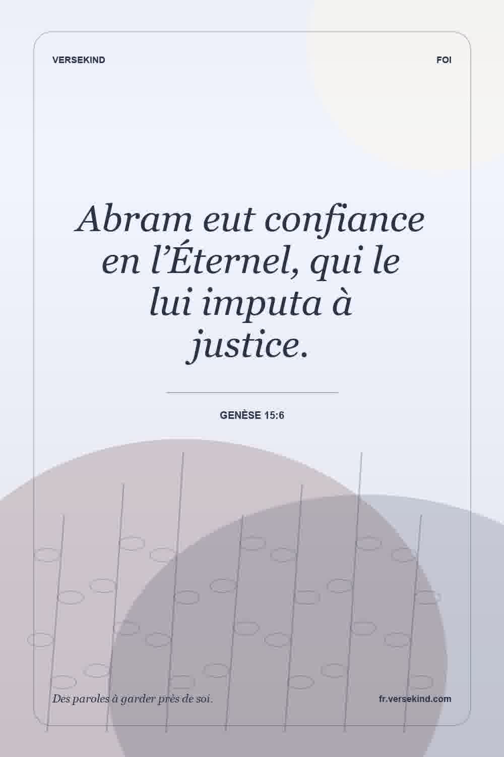 Abram eut confiance en l’Éternel, qui le lui imputa à justice. — Genèse 15:6