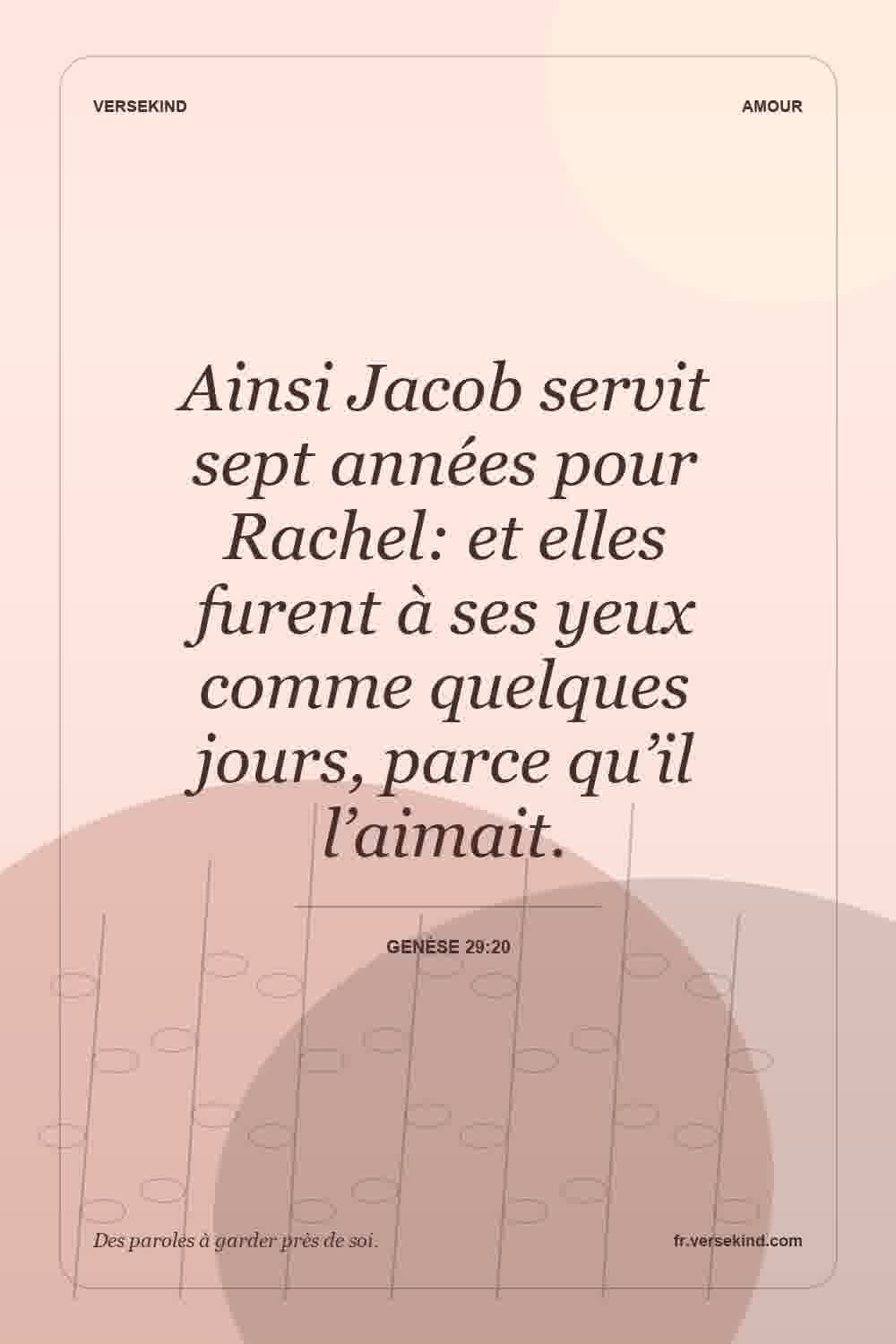 Ainsi Jacob servit sept années pour Rachel: et elles furent à ses yeux comme quelques jours, parce qu’il l’aimait. — Genèse 29:20