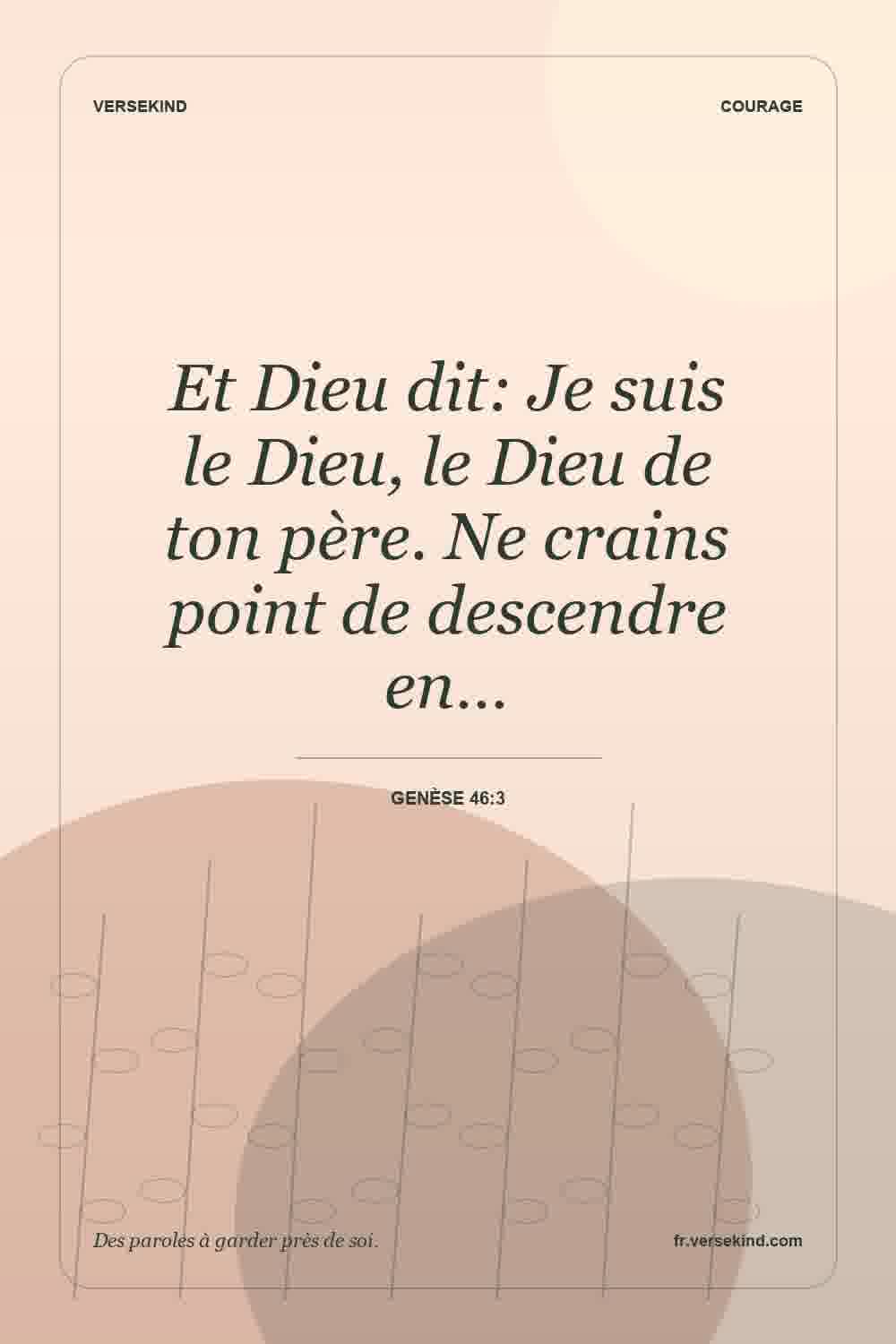 Et Dieu dit: Je suis le Dieu, le Dieu de ton père. Ne crains point de descendre en… — Genèse 46:3