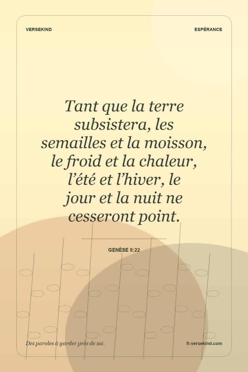 Tant que la terre subsistera, les semailles et la moisson, le froid et la chaleur, l’été et l’hiver, le jour et la nuit ne cesseront point. — Genèse 8:22