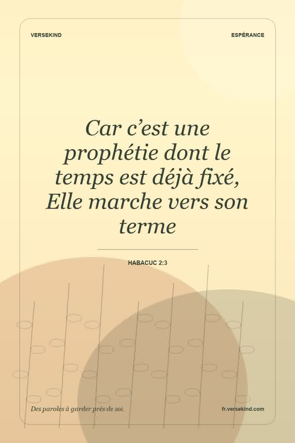 Car c’est une prophétie dont le temps est déjà fixé, Elle marche vers son terme — Habacuc 2:3