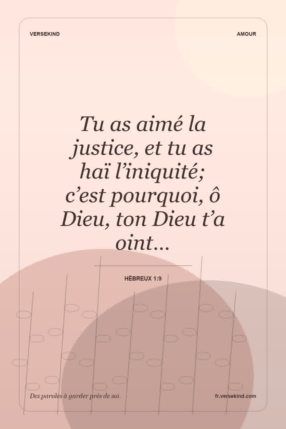 Tu as aimé la justice, et tu as haï l’iniquité; c’est pourquoi, ô Dieu, ton Dieu t’a oint… — Hébreux 1:9