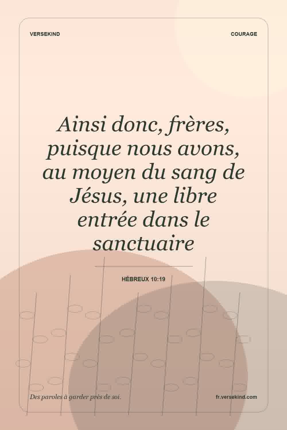 Ainsi donc, frères, puisque nous avons, au moyen du sang de Jésus, une libre entrée dans le sanctuaire — Hébreux 10:19
