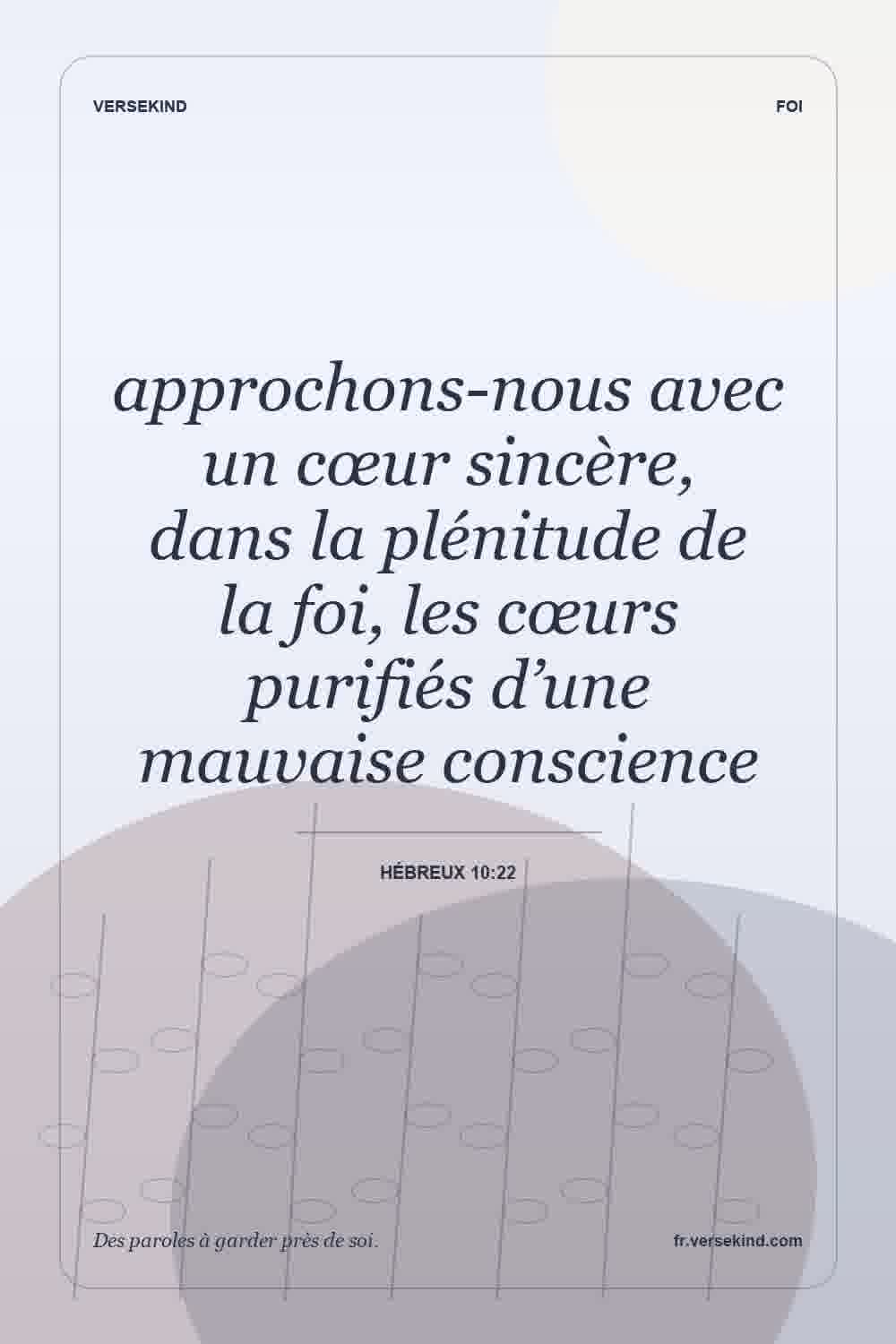 approchons-nous avec un cœur sincère, dans la plénitude de la foi, les cœurs purifiés d’une mauvaise conscience — Hébreux 10:22