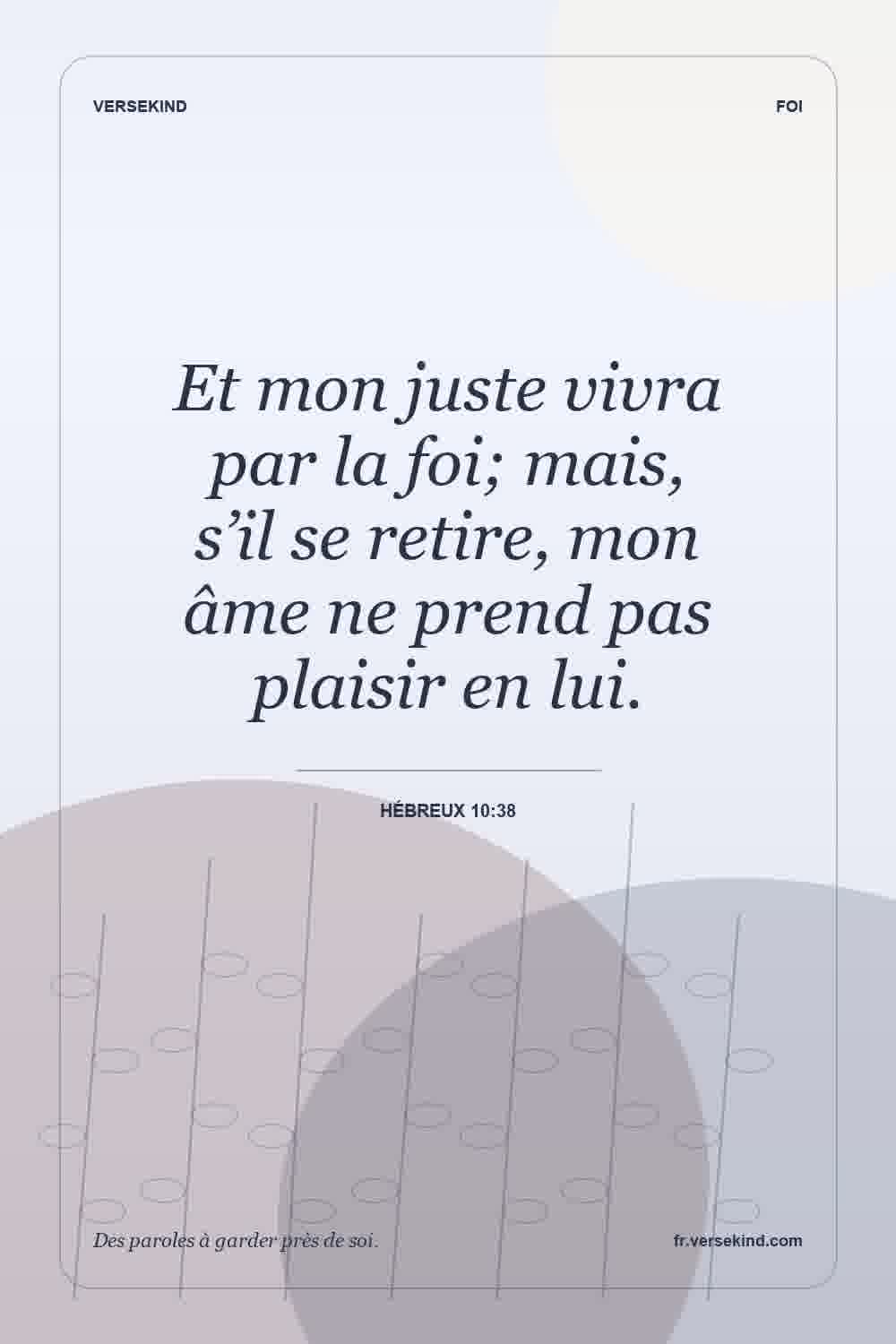 Et mon juste vivra par la foi; mais, s’il se retire, mon âme ne prend pas plaisir en lui. — Hébreux 10:38