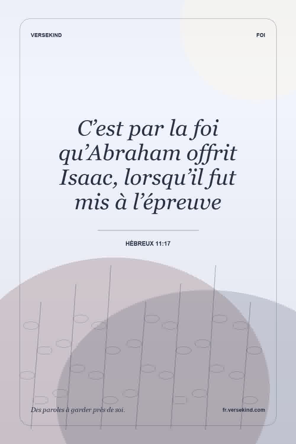 C’est par la foi qu’Abraham offrit Isaac, lorsqu’il fut mis à l’épreuve — Hébreux 11:17