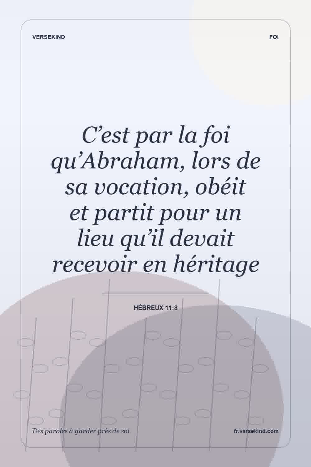 C’est par la foi qu’Abraham, lors de sa vocation, obéit et partit pour un lieu qu’il devait recevoir en héritage — Hébreux 11:8