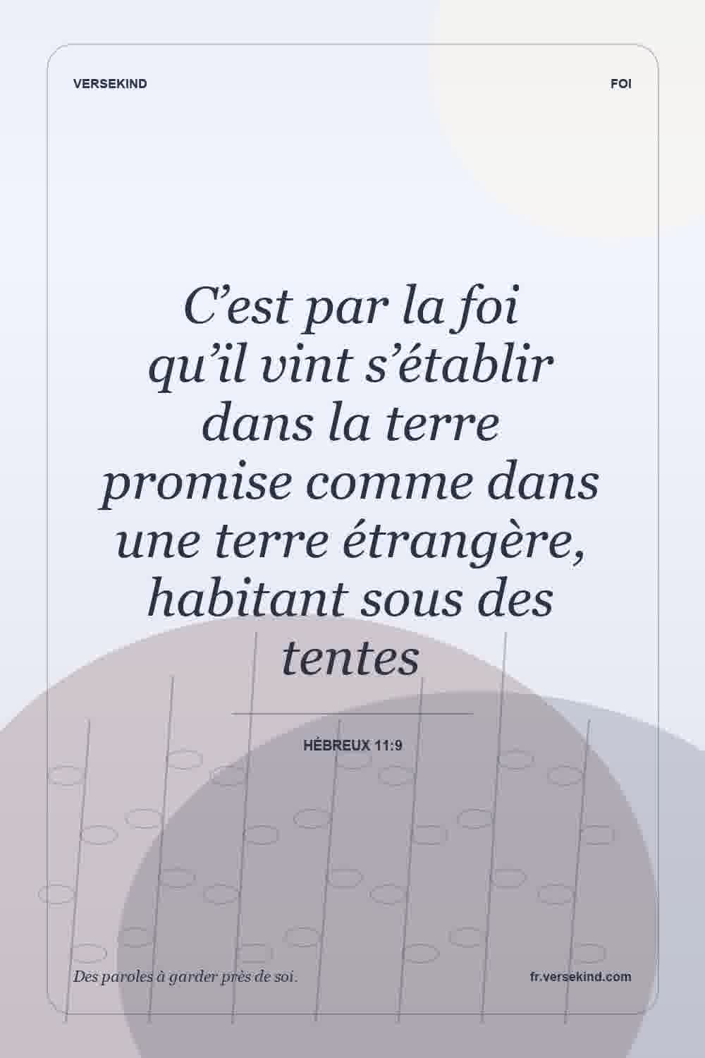 C’est par la foi qu’il vint s’établir dans la terre promise comme dans une terre étrangère, habitant sous des tentes — Hébreux 11:9