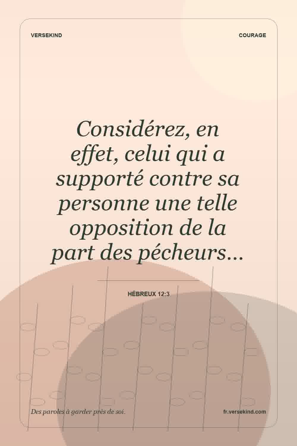 Considérez, en effet, celui qui a supporté contre sa personne une telle opposition de la part des pécheurs… — Hébreux 12:3