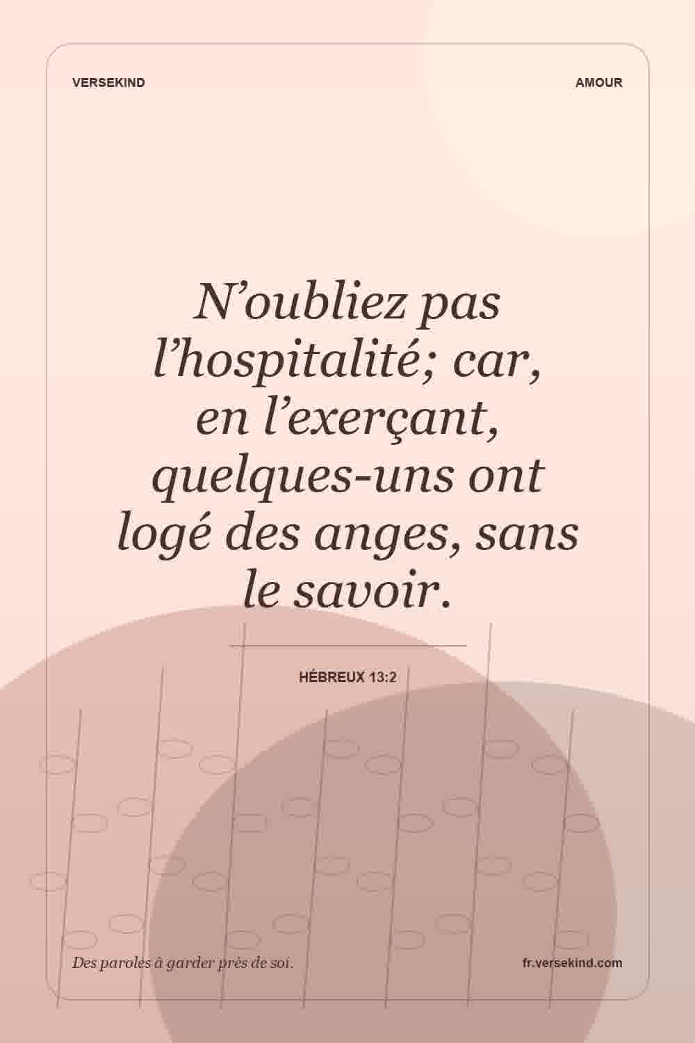 N’oubliez pas l’hospitalité; car, en l’exerçant, quelques-uns ont logé des anges, sans le savoir. — Hébreux 13:2