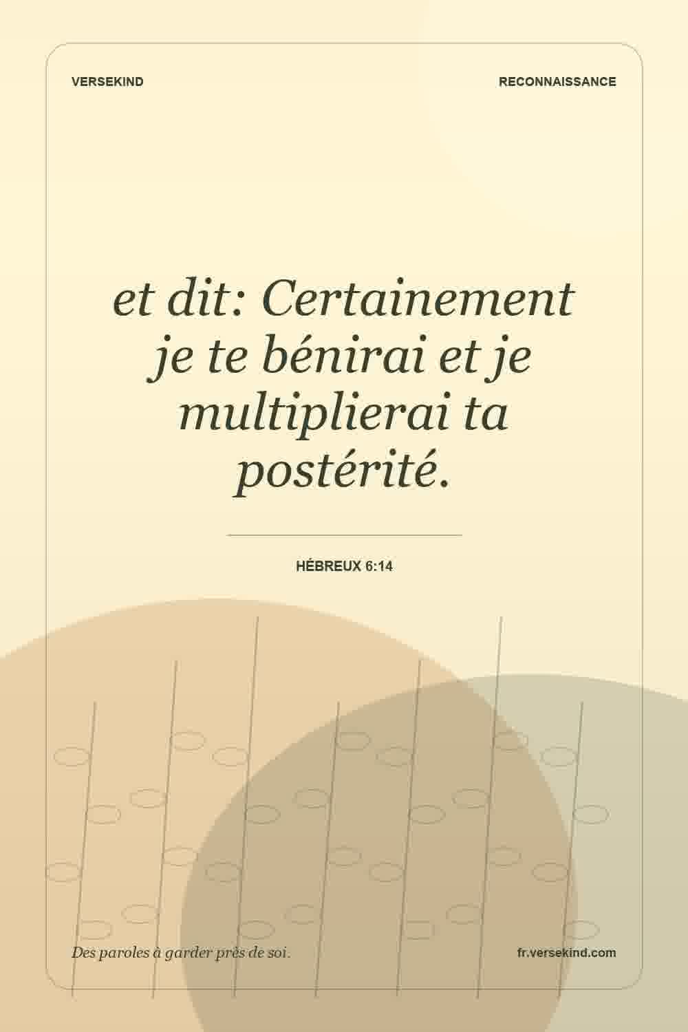et dit: Certainement je te bénirai et je multiplierai ta postérité. — Hébreux 6:14