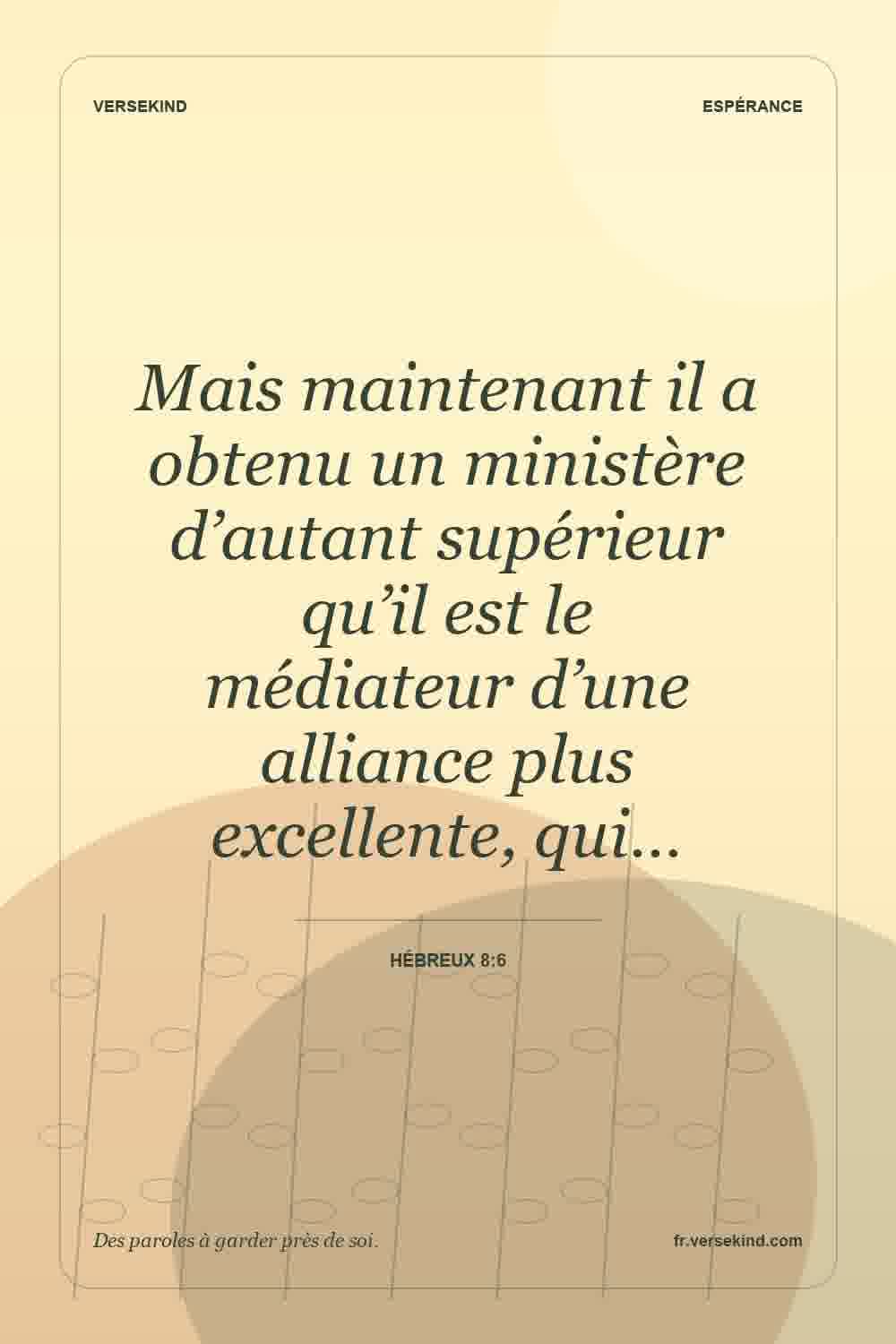 Mais maintenant il a obtenu un ministère d’autant supérieur qu’il est le médiateur d’une alliance plus excellente, qui… — Hébreux 8:6