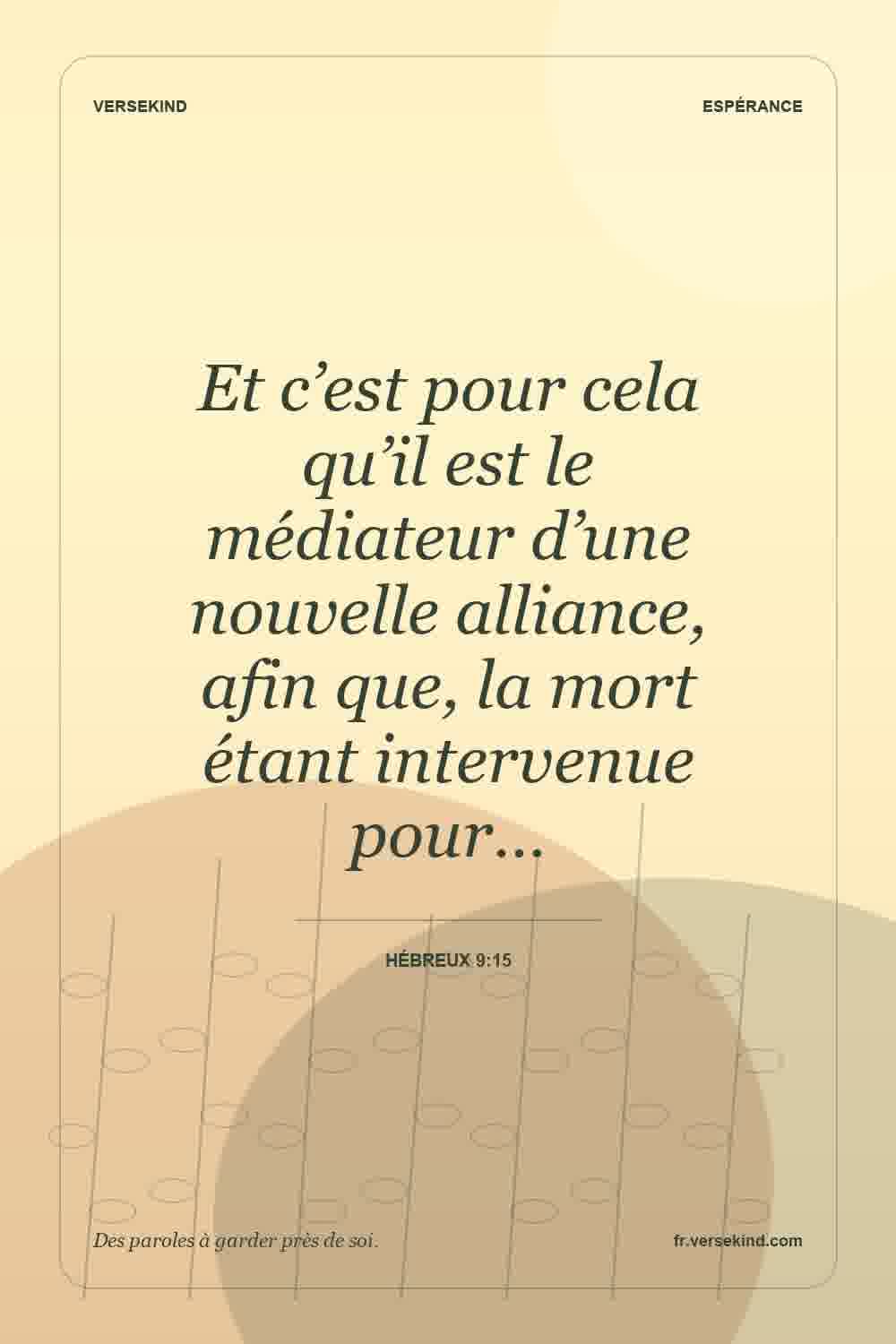 Et c’est pour cela qu’il est le médiateur d’une nouvelle alliance, afin que, la mort étant intervenue pour… — Hébreux 9:15