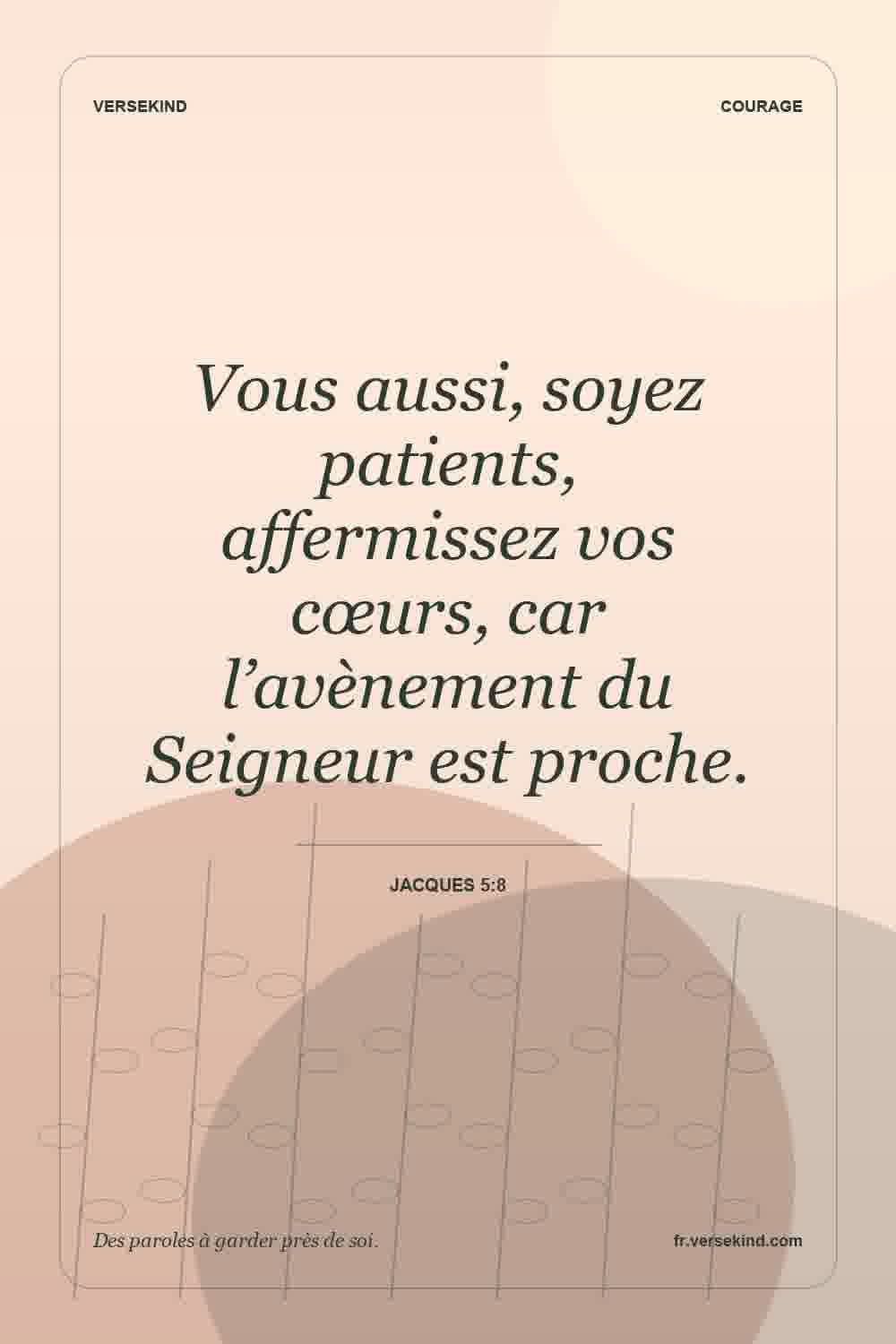 Vous aussi, soyez patients, affermissez vos cœurs, car l’avènement du Seigneur est proche. — Jacques 5:8