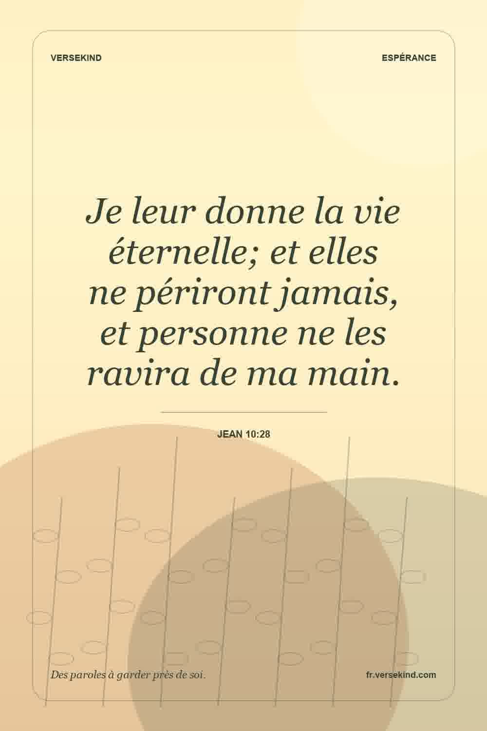 Je leur donne la vie éternelle; et elles ne périront jamais, et personne ne les ravira de ma main. — Jean 10:28