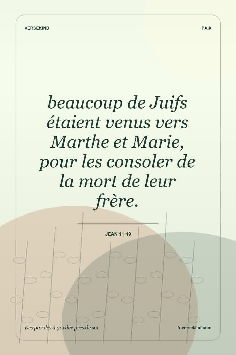 beaucoup de Juifs étaient venus vers Marthe et Marie, pour les consoler de la mort de leur frère. — Jean 11:19