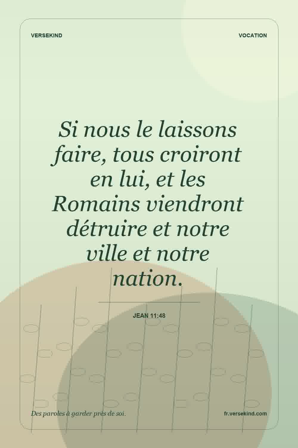 Si nous le laissons faire, tous croiront en lui, et les Romains viendront détruire et notre ville et notre nation. — Jean 11:48
