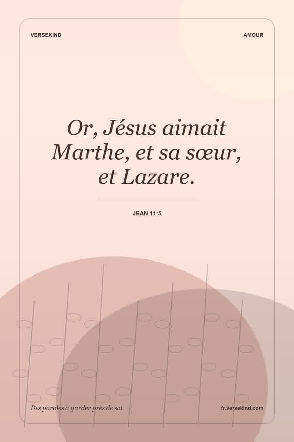 Or, Jésus aimait Marthe, et sa sœur, et Lazare. — Jean 11:5
