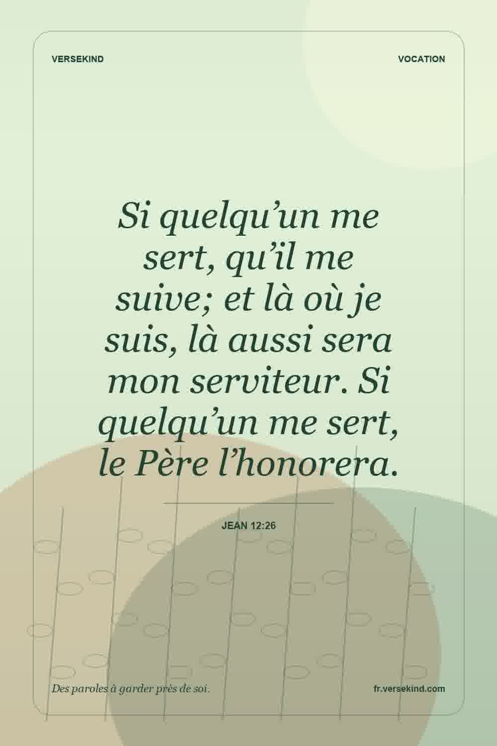 Si quelqu’un me sert, qu’il me suive; et là où je suis, là aussi sera mon serviteur. Si quelqu’un me sert, le Père l’honorera. — Jean 12:26