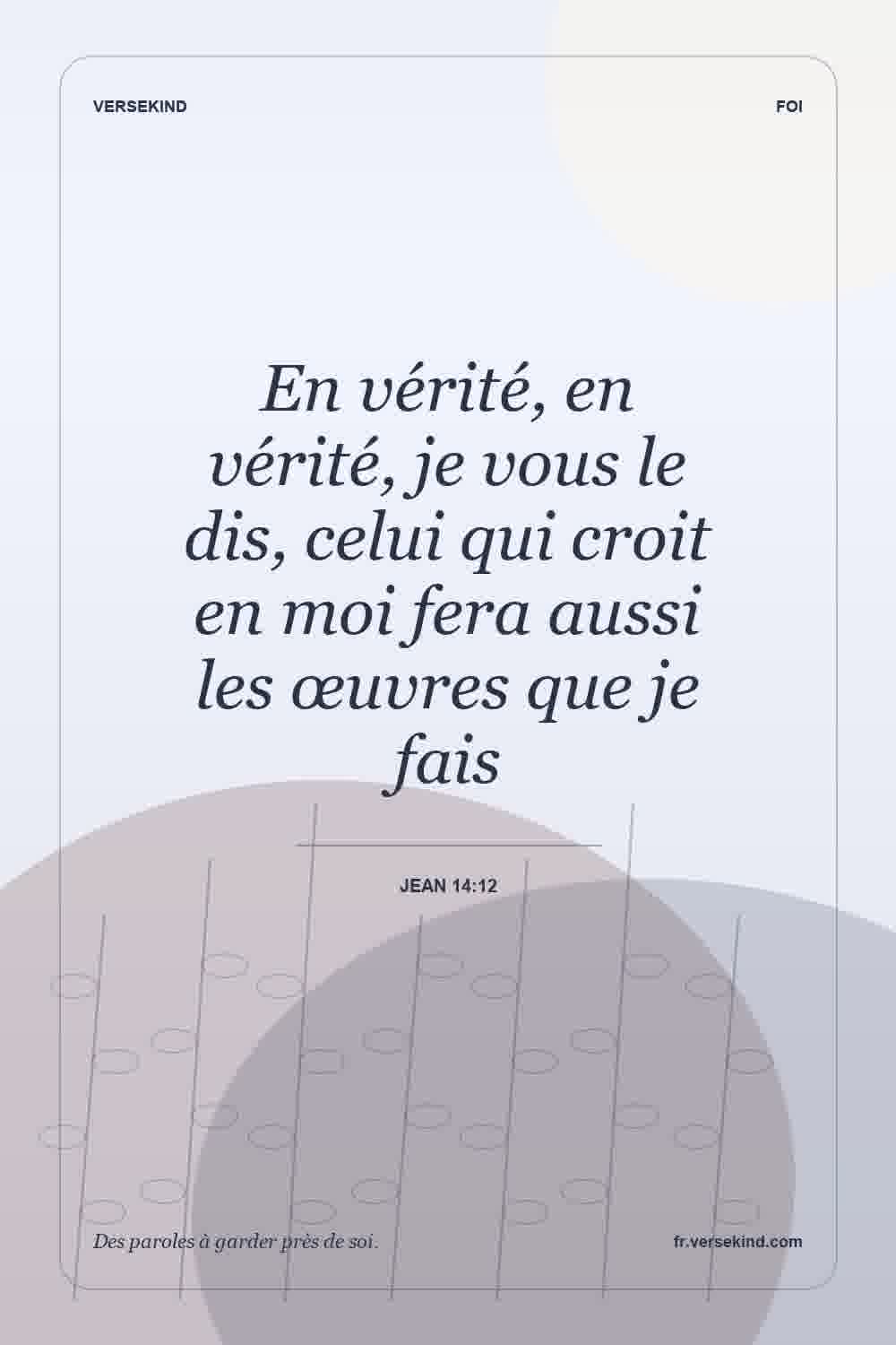En vérité, en vérité, je vous le dis, celui qui croit en moi fera aussi les œuvres que je fais — Jean 14:12
