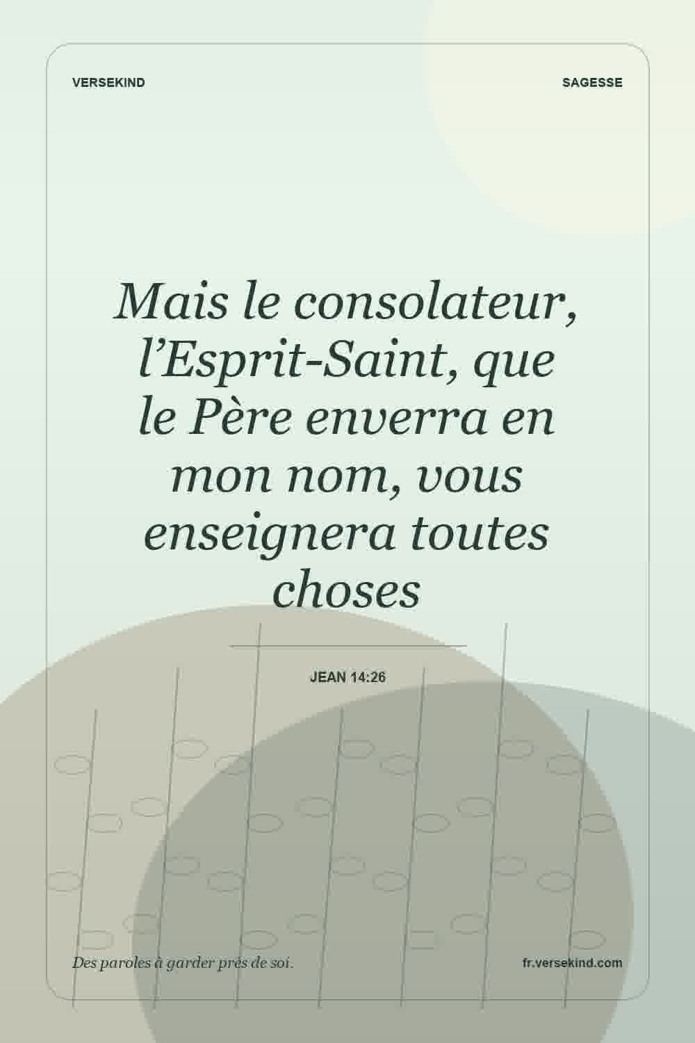Mais le consolateur, l’Esprit-Saint, que le Père enverra en mon nom, vous enseignera toutes choses — Jean 14:26