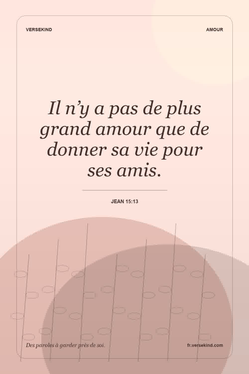 Il n’y a pas de plus grand amour que de donner sa vie pour ses amis. — Jean 15:13