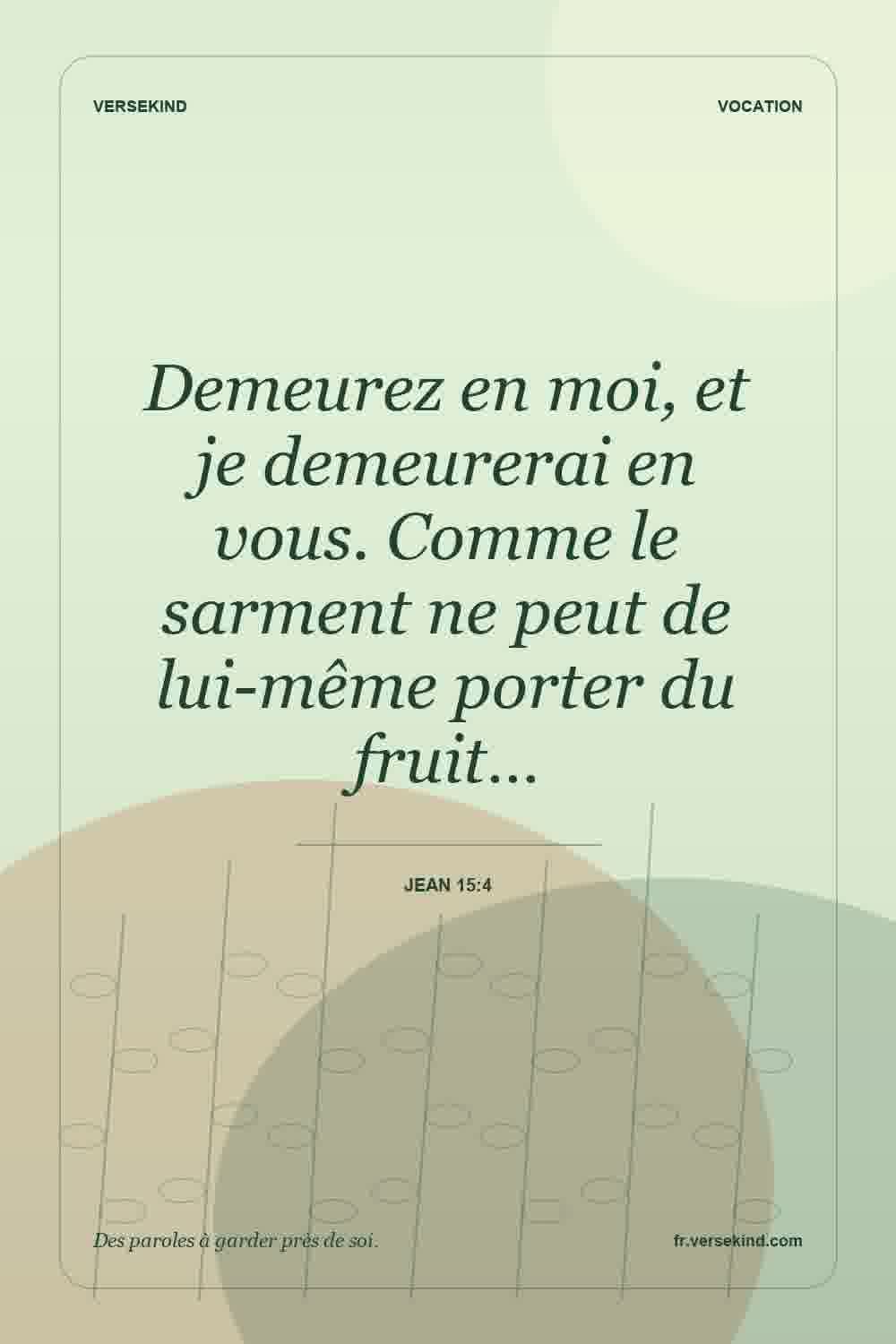 Demeurez en moi, et je demeurerai en vous. Comme le sarment ne peut de lui-même porter du fruit… — Jean 15:4