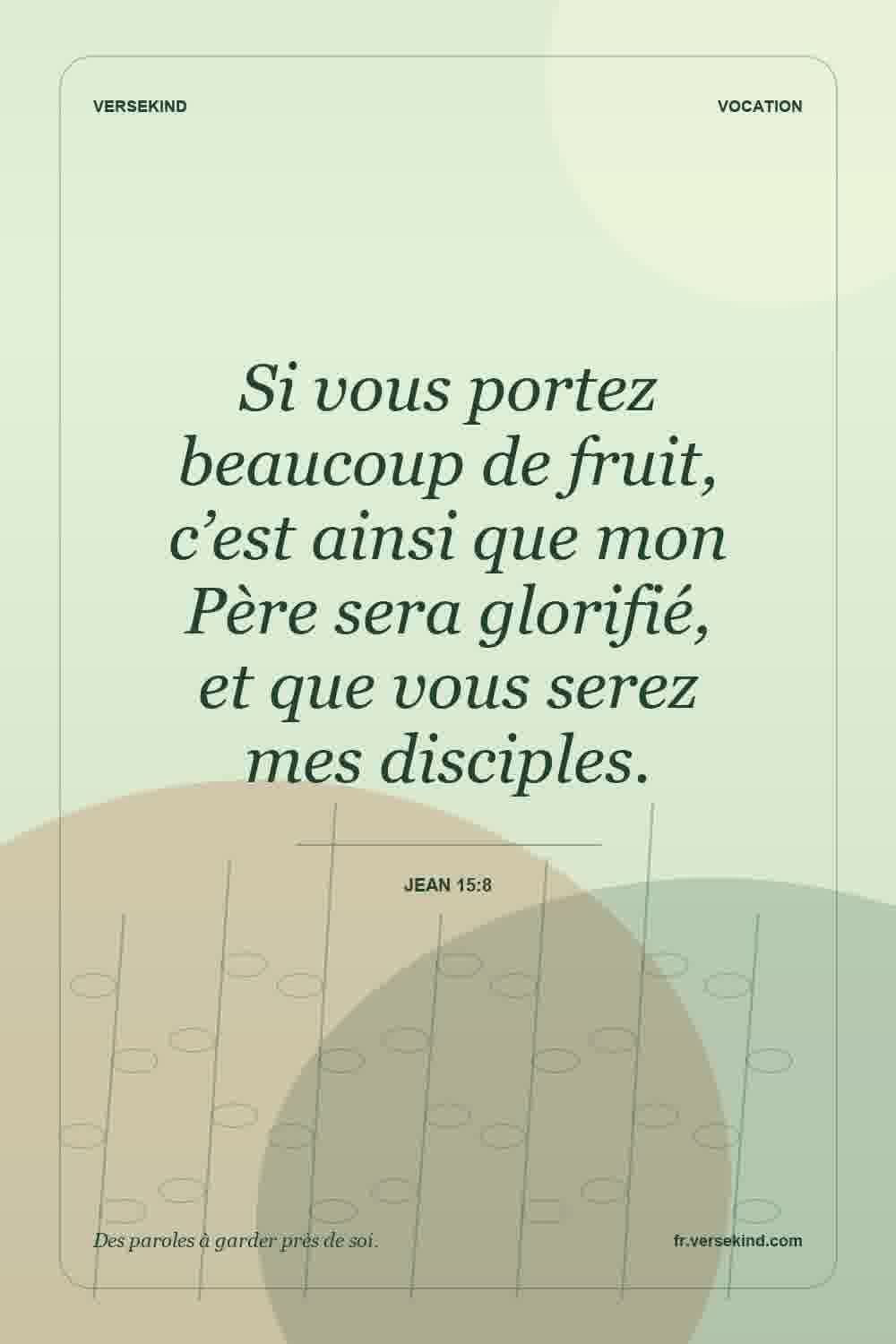 Si vous portez beaucoup de fruit, c’est ainsi que mon Père sera glorifié, et que vous serez mes disciples. — Jean 15:8