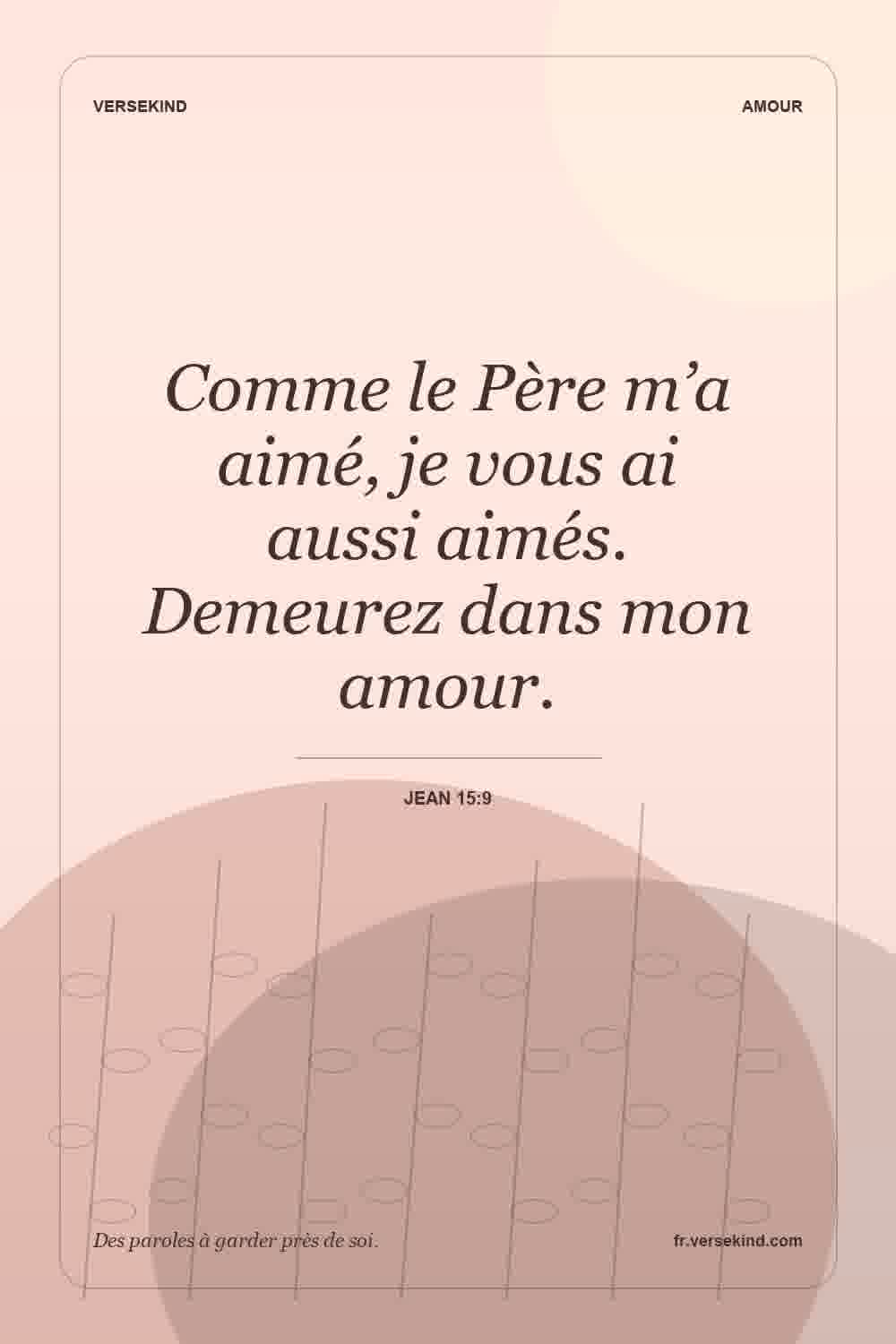 Comme le Père m’a aimé, je vous ai aussi aimés. Demeurez dans mon amour. — Jean 15:9