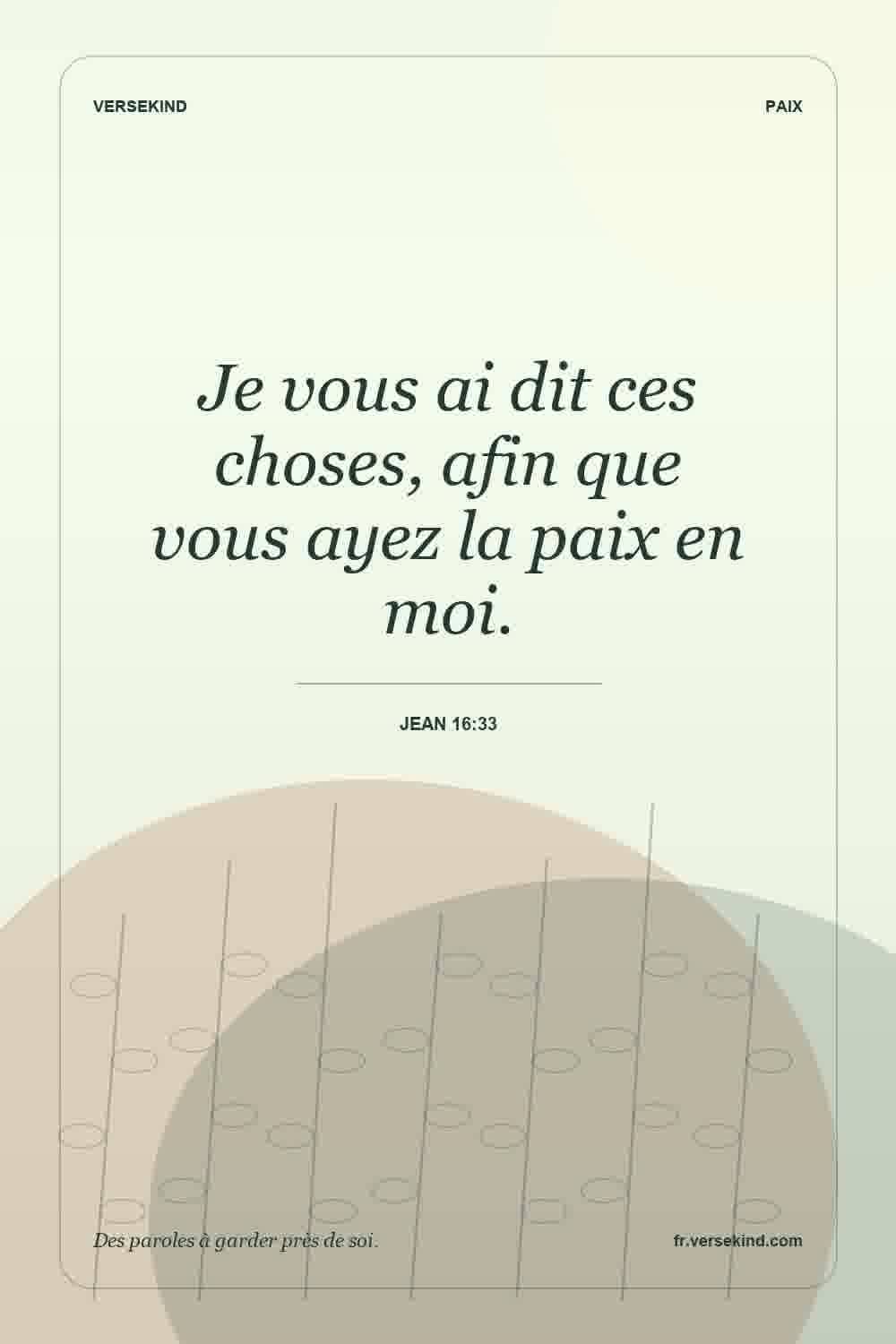 Je vous ai dit ces choses, afin que vous ayez la paix en moi. — Jean 16:33