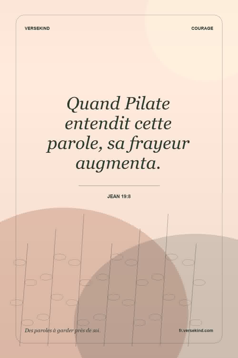 Quand Pilate entendit cette parole, sa frayeur augmenta. — Jean 19:8