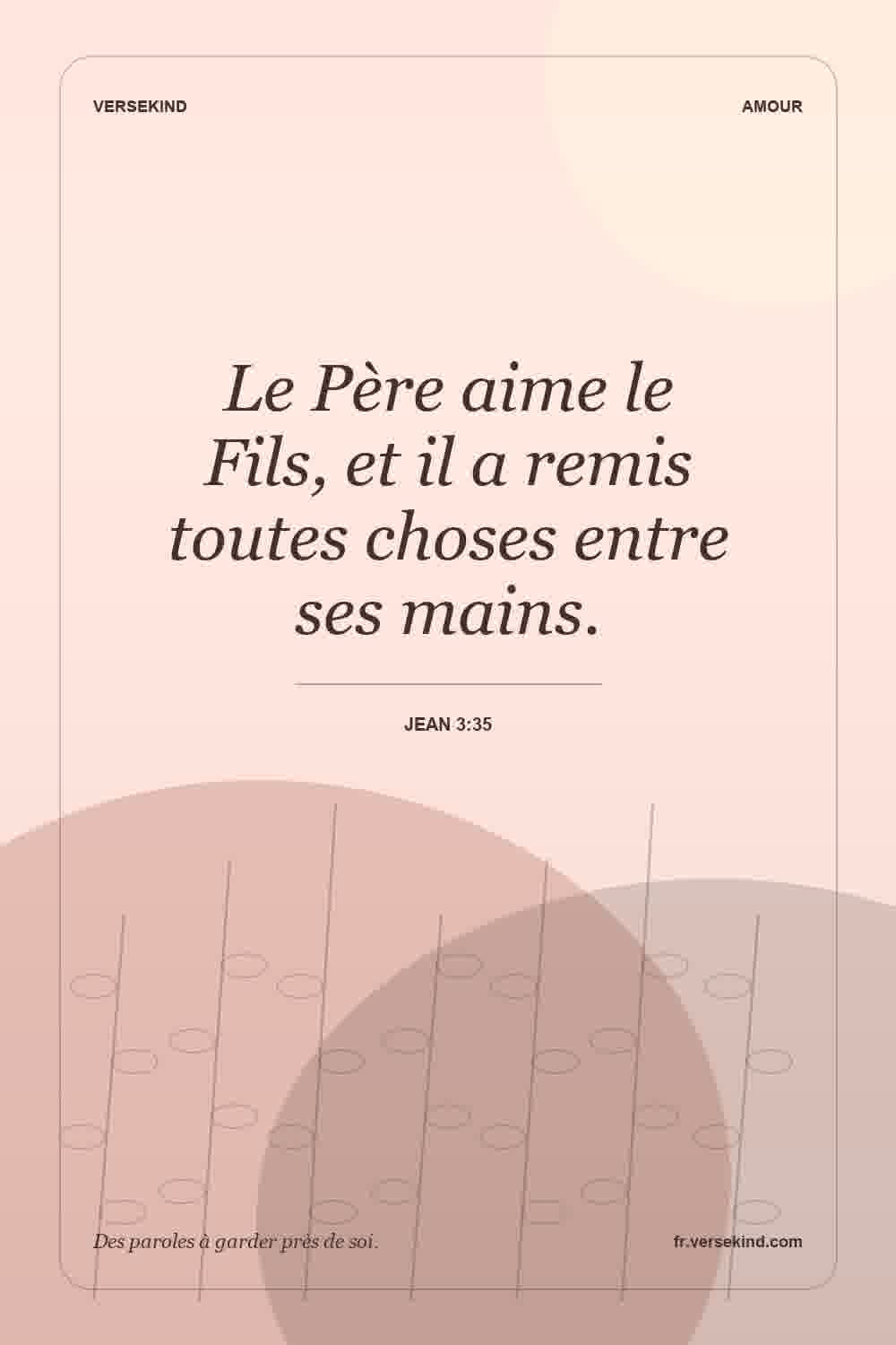 Le Père aime le Fils, et il a remis toutes choses entre ses mains. — Jean 3:35